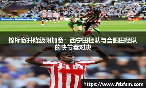 锦标赛升降级附加赛：西宁田径队与合肥田径队的快节奏对决