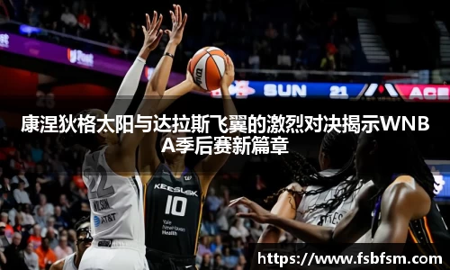 康涅狄格太阳与达拉斯飞翼的激烈对决揭示WNBA季后赛新篇章